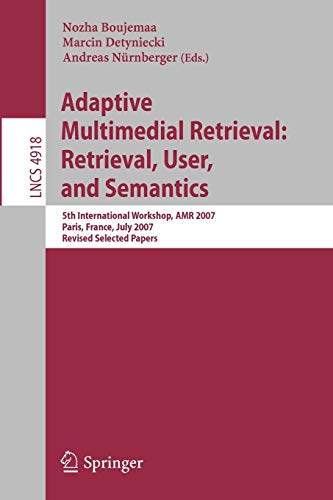 Adaptive Multimedia Retrieval, User, and Semantics: 5th International Workshop, AMR 2007, Paris, France, July 5-6, 2007, Revised Selected Papers (Lecture Notes in Computer Science (4918), Band 4918)