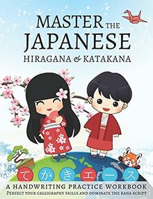 Master The Japanese Hiragana and Katakana, A Handwriting Practice Workbook: Perfect your calligraphy skills and dominate the Japanese kana