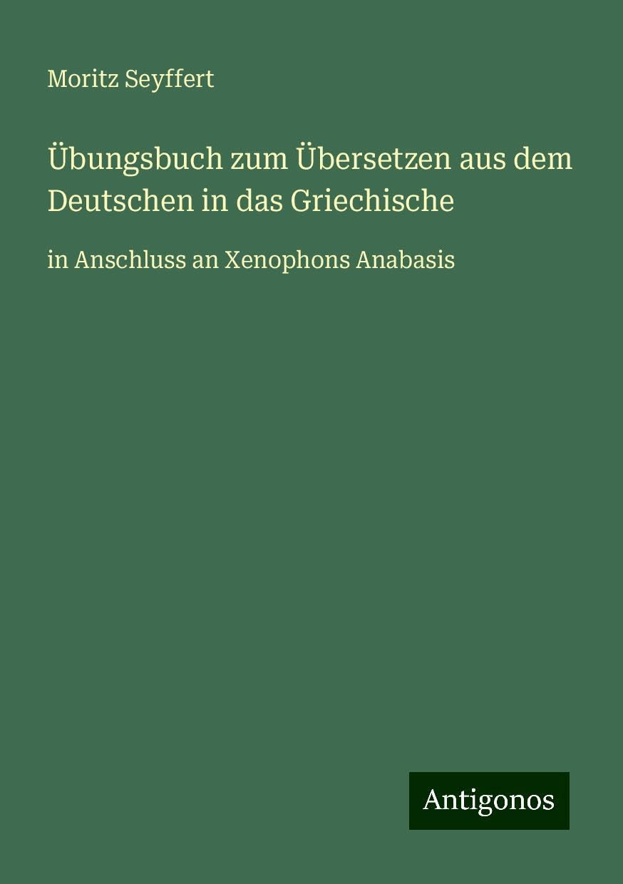Übungsbuch zum Übersetzen aus dem Deutschen in das Griechische: in Anschluss an Xenophons Anabasis