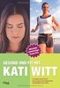Gesund und fit mit Kati Witt: So werden auch Sie fit mit dem Programm der erfolgreichsten Eiskunstläuferin aller Zeiten