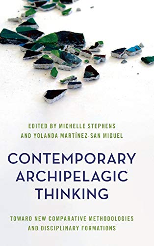 Contemporary Archipelagic Thinking: Towards New Comparative Methodologies and Disciplinary Formations (Rethinking the Island)