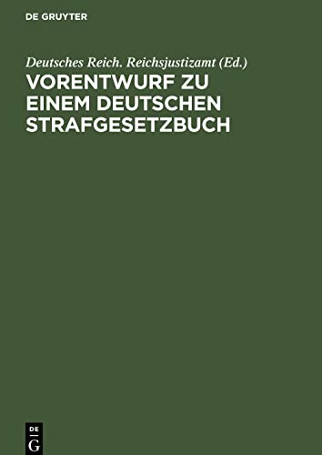 Vorentwurf zu einem Deutschen Strafgesetzbuch: Nebst Begründung. Veröffentlicht auf Anordnung des Reichs-Justizamts