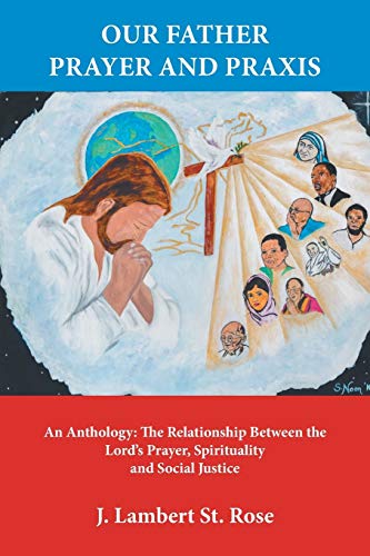 Our Father Prayer and Praxis: An Anthology: The Relationship Between the Lord's Prayer, Spirituality and Social Justice