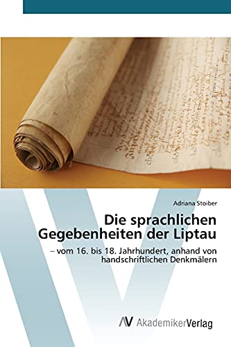 Die sprachlichen Gegebenheiten der Liptau: ¿ vom 16. bis 18. Jahrhundert, anhand von handschriftlichen Denkmälern