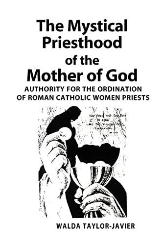 The Mystical Priesthood of the Mother of God: Authority for the Ordination of Roman Catholic Women Priests