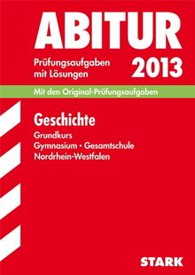 Abitur-Prüfungsaufgaben Gymnasium/Gesamtschule NRW / Geschichte Grundkurs 2013: Mit den Original-Prüfungsaufgaben 2009-2012 mit Lösungen: Mit den ... Jahrgänge 2009-2012  mit Lösungen