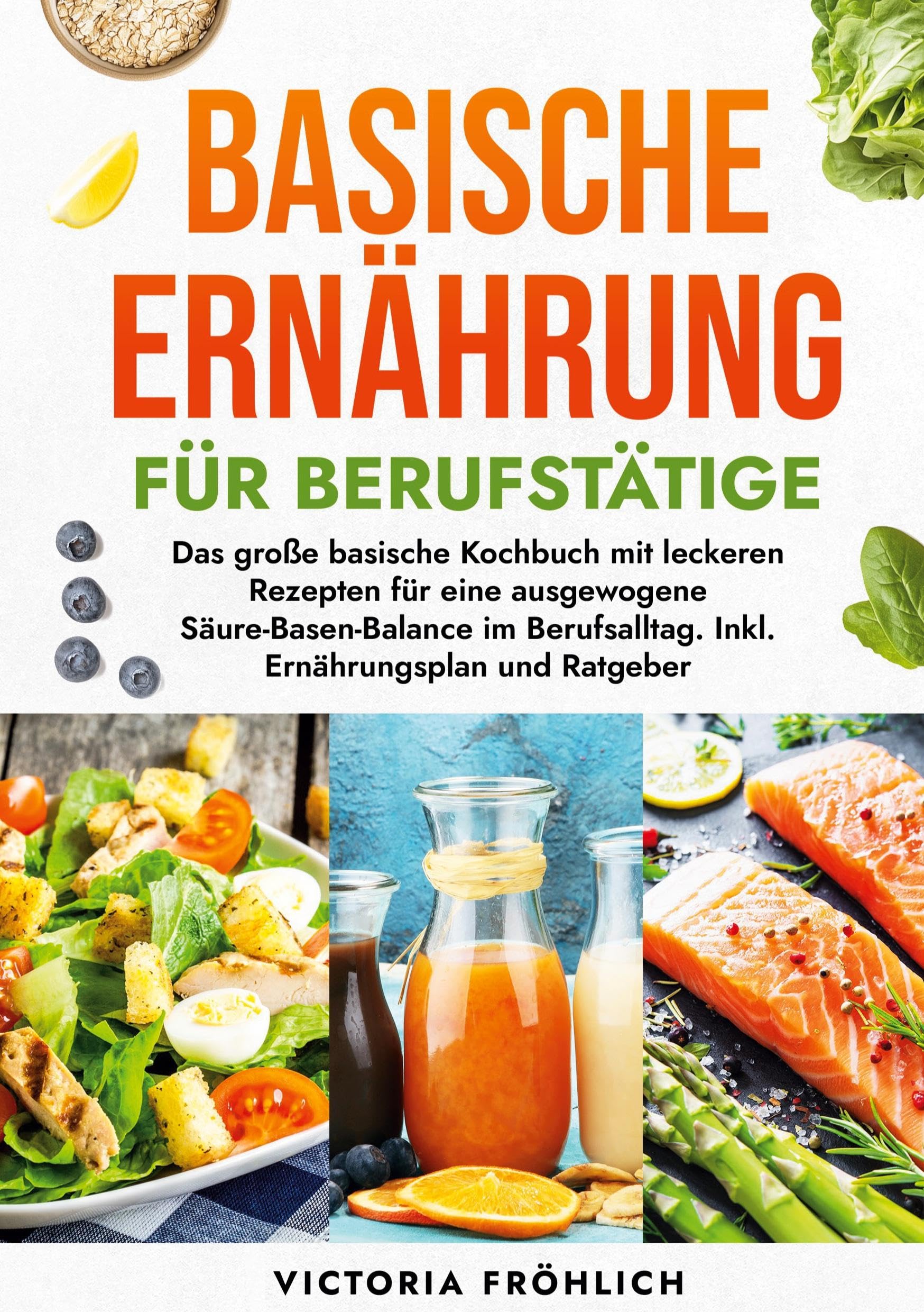 Basische Ernährung für Berufstätige: Das große basische Kochbuch mit leckeren Rezepten für eine ausgewogene Säure-Basen-Balance im Berufsalltag. Inkl. Ernährungsplan und Ratgeber
