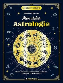 Mon atelier astrologie : mieux vous connaître grâce au Soleil, à la Lune et aux étoiles