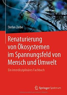 Renaturierung von Ökosystemen im Spannungsfeld von Mensch und Umwelt: Ein interdisziplinäres Fachbuch