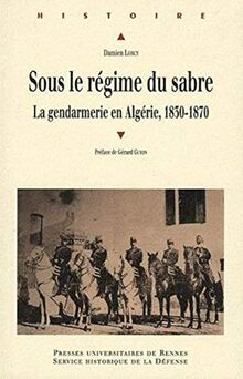 Sous le régime du sabre : Le gendarmerie en Algérie, 1830-1870 de Lorcy, Damien | Livre | état acceptable
