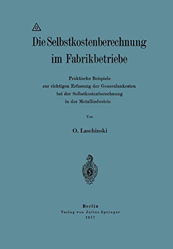 Die Selbstkostenberechnung im Fabrikbetriebe: Praktische Beispiele zur richtigen Erfassung der Generalunkosten bei der Selbstkostenberechnung in der Metallindustrie