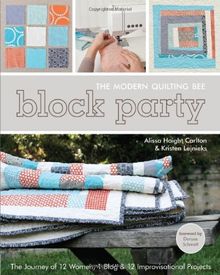 Block Party: The Modern Quilting Bee: The Journey of 12 Women, 1 Blog & 12 Improvisational Projects