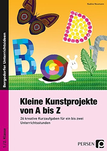 Kleine Kunstprojekte von A bis Z: 26 kreative Kurzaufgaben für ein bis zwei Unterrichtsstunden (1. und 2. Klasse)