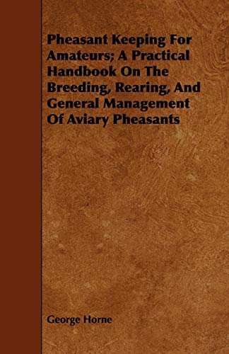 Pheasant Keeping For Amateurs; A Practical Handbook On The Breeding, Rearing, And General Management Of Aviary Pheasants