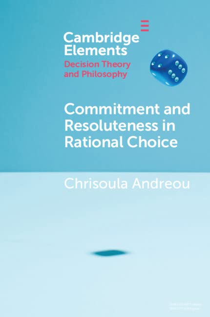 Commitment and Resoluteness in Rational Choice (Elements in Decision Theory and Philosophy)