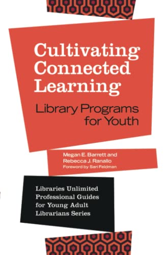 Cultivating Connected Learning: Library Programs for Youth (Libraries Unlimited Professional Guides for Young Adult Librarians)