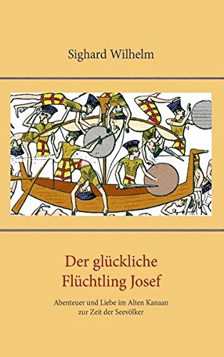 Der glückliche Flüchtling Josef: Abenteuer und Liebe im Alten Kanaan zur Zeit der Seevölker