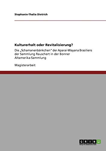 Kulturerhalt oder Revitalisierung?: Die Schamanenbänkchen der Aparai-Wayana Brasiliens der Sammlung Rauschert in der Bonner Altamerika-Sammlung
