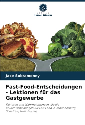 Fast-Food-Entscheidungen - Lektionen für das Gastgewerbe: Faktoren und Wahrnehmungen, die die Kaufentscheidungen für Fast Food in Johannesburg, Südafrika, beeinflussen