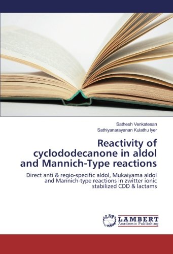 Reactivity of cyclododecanone in aldol and Mannich-Type reactions: Direct anti & regio-specific aldol, Mukaiyama aldol and Mannich-type reactions in zwitter ionic stabilized CDD & lactams