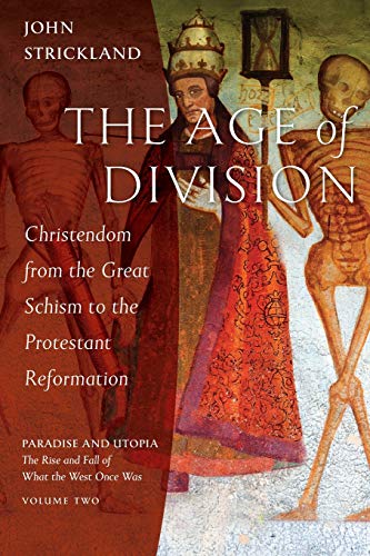 John Strickland The Age Of Division, Christendom From The Great Schism To The Protestant Reformation (Paradise And Utopia, The Rise And Fall Of What The West Once