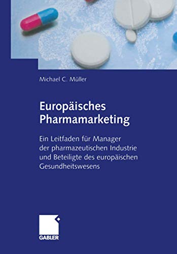Europäisches Pharmamarketing: Ein Leitfaden für Manager der pharmazeutischen Industrie und Beteiligte des europäischen Gesundheitswesens