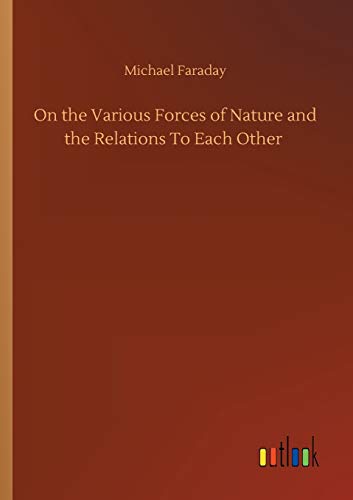 On the Various Forces of Nature and the Relations To Each Other