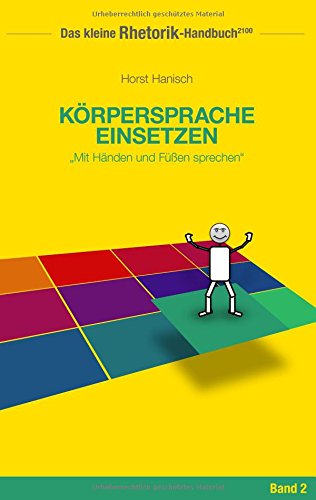 Rhetorik-Handbuch 2100 - Körpersprache einsetzen: Mit Händen und Füßen sprechen (Das kleine Rhetorik-Handbuch 2100)
