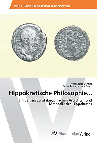 Hippokratische Philosophie...: Ein Beitrag zu philosophischen Ansichten und Methodik des Hippokrates