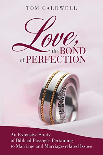 Love, The Bond of Perfection: An Extensive Study of Biblical Passages Pertaining to Marriage and Marriage-related issues