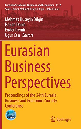 Eurasian Business Perspectives: Proceedings of the 24th Eurasia Business and Economics Society Conference (Eurasian Studies in Business and Economics, 11/2, Band 11)