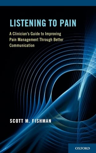 Listening to Pain: A Clinician's Guide to Improving Pain Management Through Better Communication