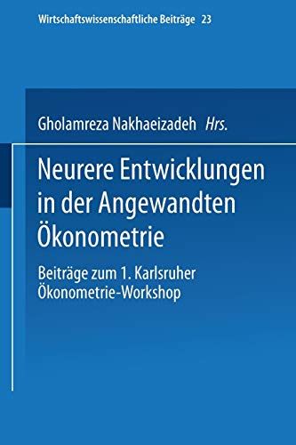 Neurere Entwicklungen in der Angewandten Ökonometrie: Beiträge Zum 1. Karlsruher Ökonometrie-Workshop (Wirtschaftswissenschaftliche Beiträge) (German ... Beiträge, 23, Band 23)