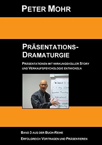 Präsentations-Dramaturgie: Präsentationen mit wirkungsvoller Story und Verkaufspsychologie entwickeln - Band 3