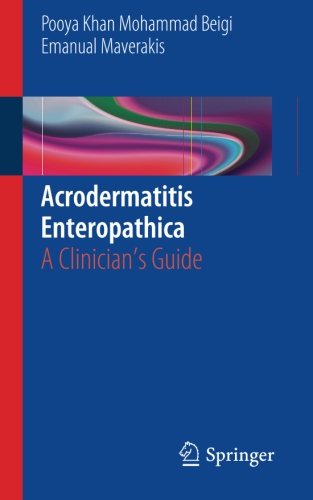 Mohammd Beigi, Pooya Khan Acrodermatitis Enteropathica, A Clinician's Guide