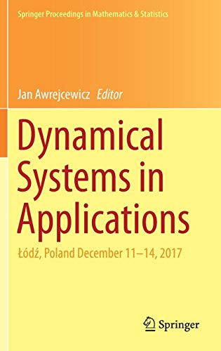 Dynamical Systems in Applications: Łódź, Poland December 11–14, 2017 (Springer Proceedings in Mathematics & Statistics, Band 249)