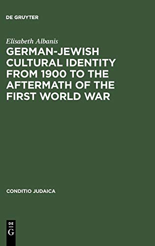 German-Jewish Cultural Identity from 1900 to the Aftermath of the First World War: A Comparative Study of Moritz Goldstein, Julius Bab and Ernst Lissauer (Conditio Judaica, 37, Band 37)