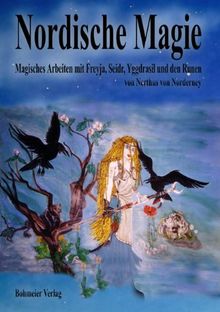 Nordische Magie: Magisches Arbeiten mit Freyja, Seidr, Yggdrasil und den Runen. Rituale, Magie und Zauber für die moderne Hexe des 21. Jahrhunderts