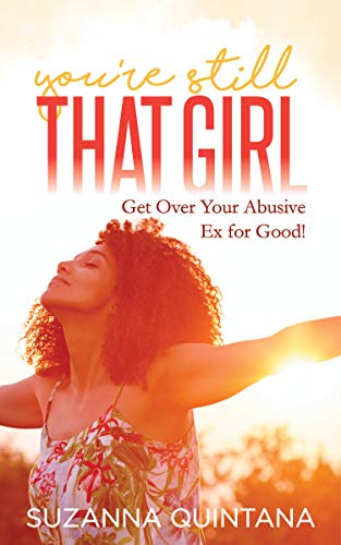 You’re Still That Girl: Get Over Your Abusive Ex for Good!