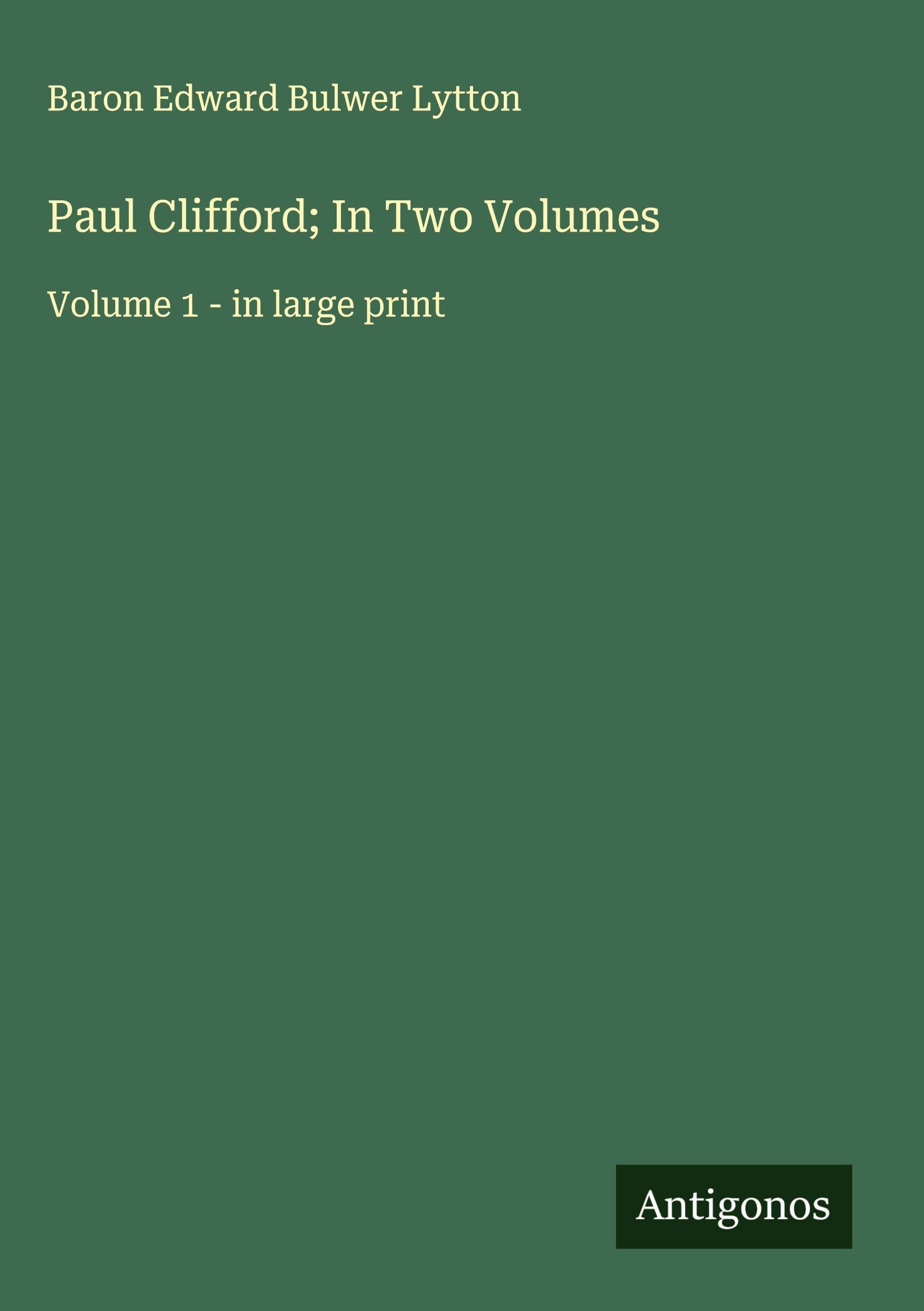 Paul Clifford; In Two Volumes: Volume 1 - in large print