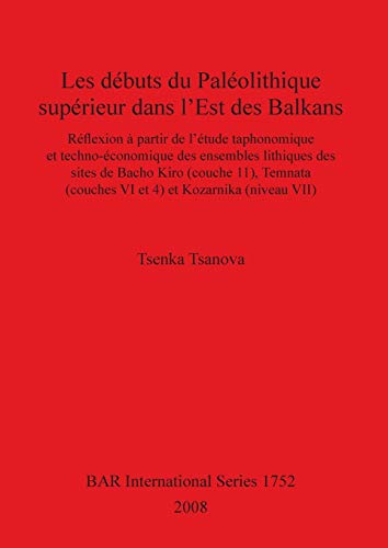 Les débuts du Paléolithique supérieur dans l'Est des Balkans: Réflexion à partir de l'étude taphonomique et techno-économique des ensembles lithiques ... Reports British Series, Band 1752)