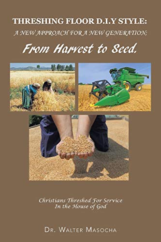 Threshing Floor D.I.Y Style: A New Approach for a New Generation; From Harvest to Seed: Christians Threshed for Service in the House of God