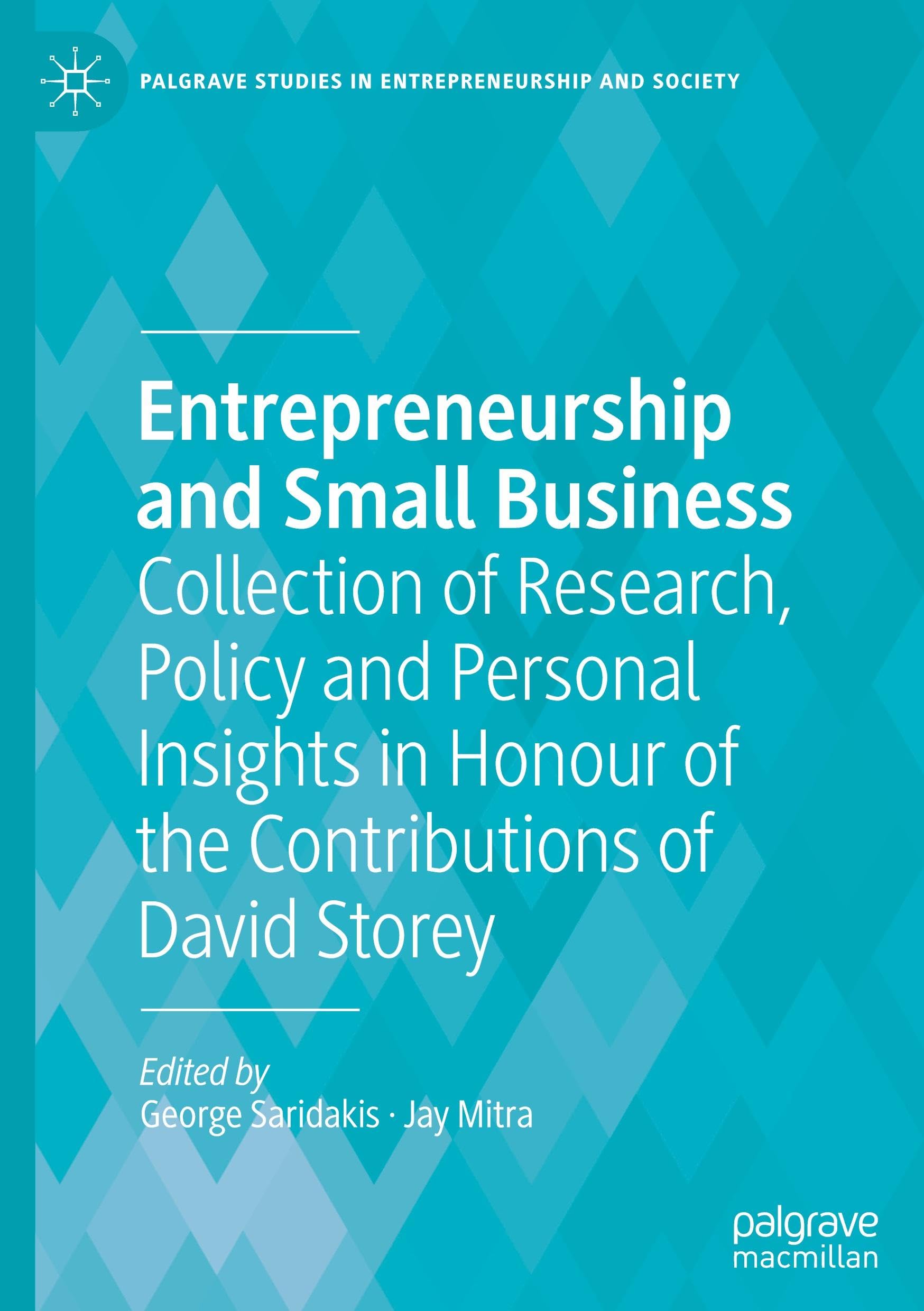 Entrepreneurship and Small Business: Collection of Research, Policy and Personal Insights in Honour of the Contributions of David Storey (Palgrave Studies in Entrepreneurship and Society)
