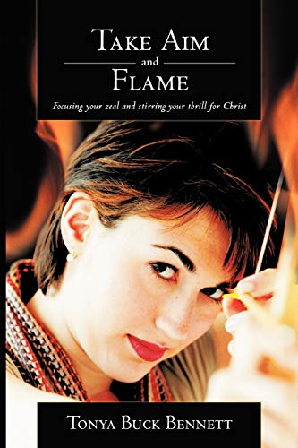 Take Aim and Flame: Focusing Your Zeal and Stirring Your Thrill for Christ