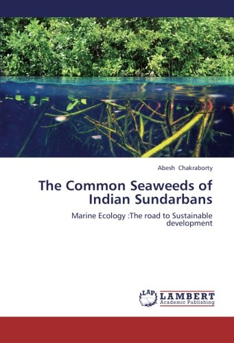 The Common Seaweeds of Indian Sundarbans: Marine Ecology :The road to Sustainable development