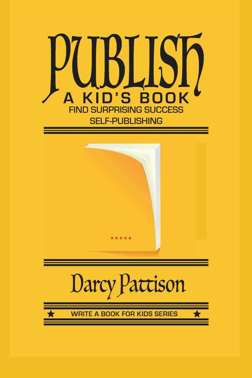 Publish a Kid's Book: Find Surprising Success Self-Publishing (Write a Book for Kids Series)