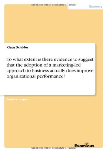 To what extent is there evidence to suggest that the adoption of a marketing-led approach to business actually does improve organizational performance?