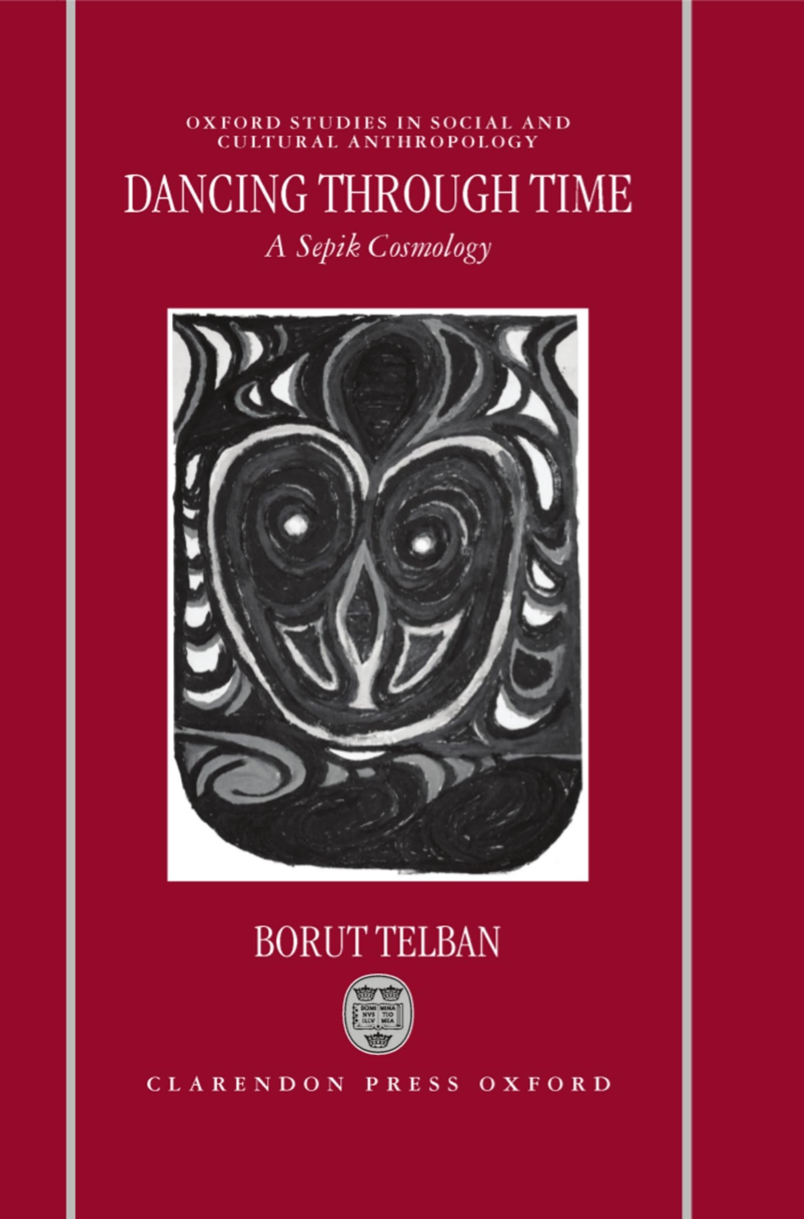 Dancing Through Time: A Sepik Cosmology (Oxford Studies in Social and Cultural Anthropology)