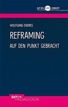 Reframing auf den Punkt gebracht (Auf den Punkt gebracht - Debus Pädagogik)