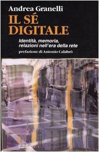 Il sé digitale. Identità, memoria, relazioni nell'era della rete (Biblioteca contemporanea)